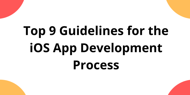 Top 9 Guidelines for the iOS App Development Process