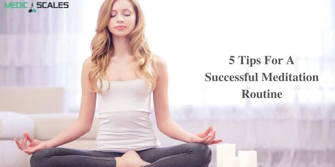 5 Tips For A Successful Meditation Routine