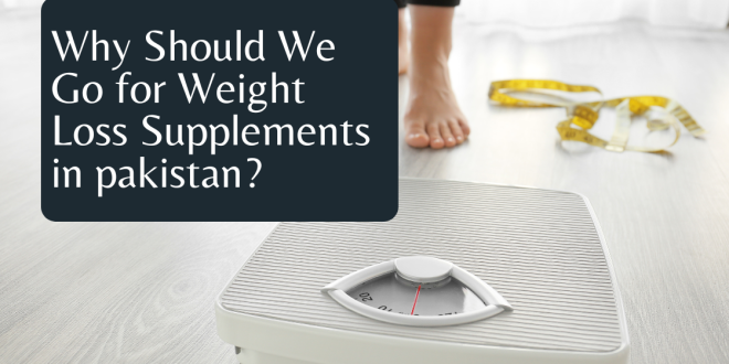 Why Should We Go for Weight Loss Supplements in pakistan?